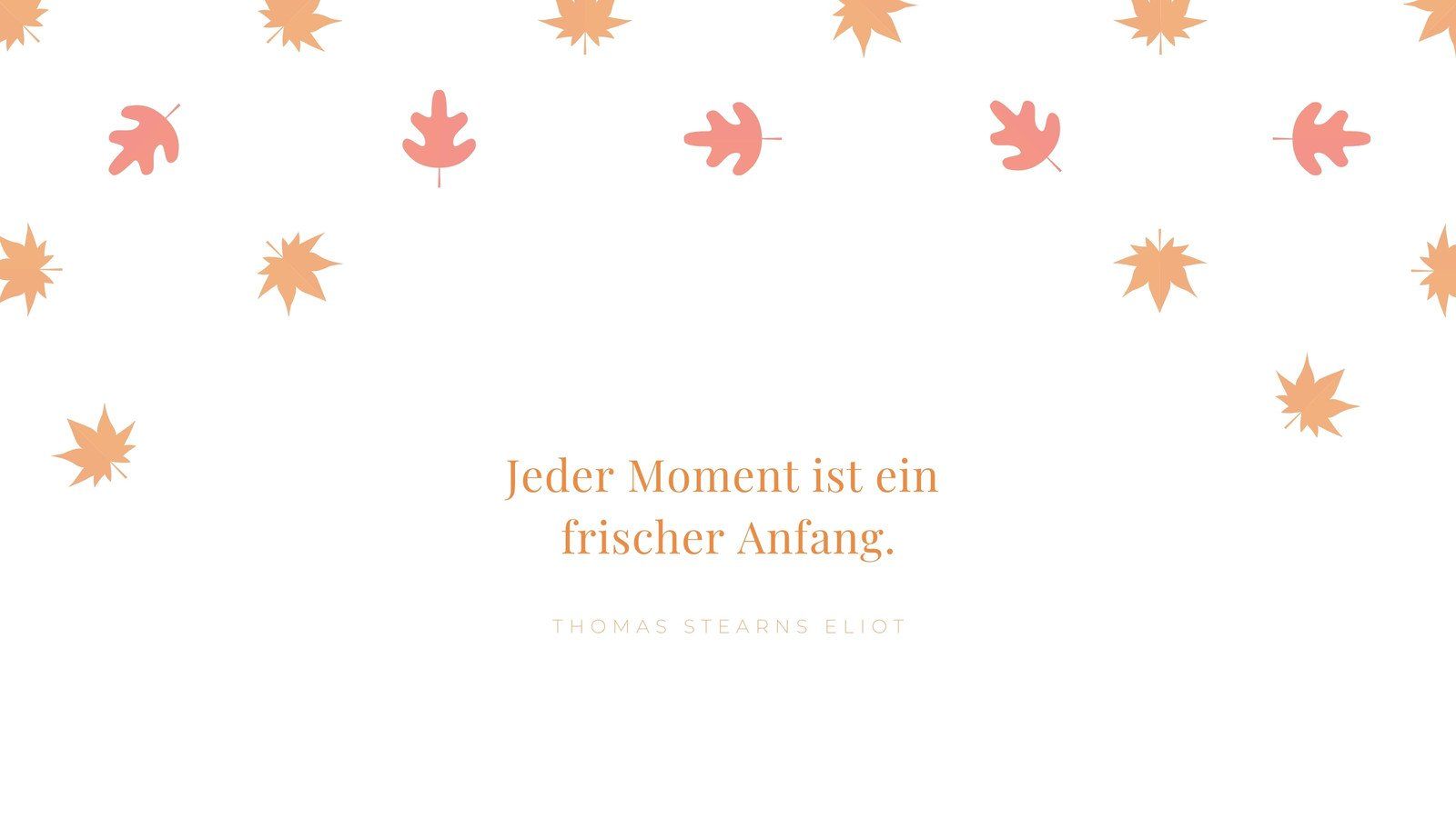 Jeder Moment ist ein frischer Anfang, T. S. Eliot, Zitat, Herbstblätter, Weiß, HD-Desktop-Hintergrund